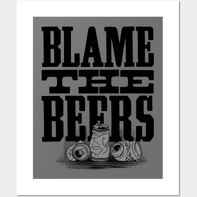 Blame The Beers - Funny Quote Drinking Party Design Wall Art by goodwordsco